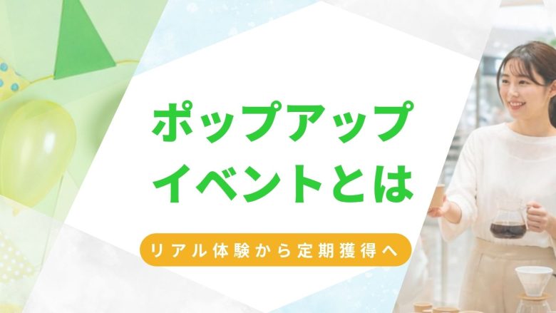 ポップアップイベントとは？先進企業が取り組む「リアル体験×定期獲得」の事例と仕組み