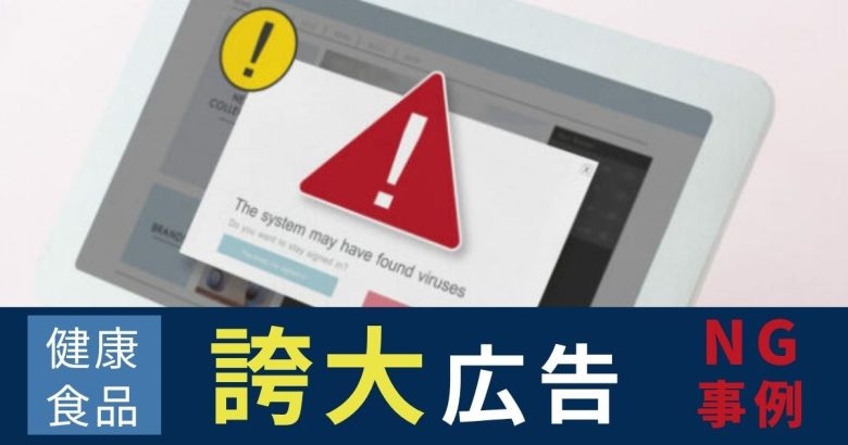 健康食品の誇大広告とは？薬機法・景表法で違反となるNG事例とOK言い換え表現を通販のプロが解説